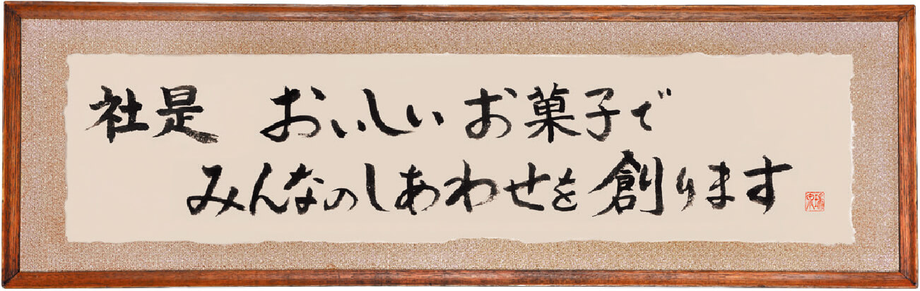 社是 おいしいお菓子で、 みんなのしあわせを創ります